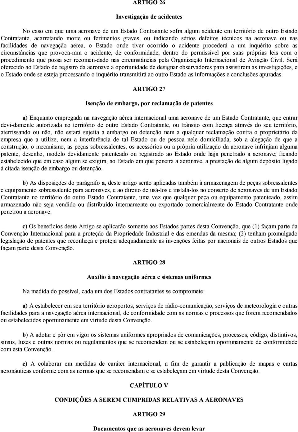 acidente, de conformidade, dentro do permissível por suas próprias leis com o procedimento que possa ser recomen-dado nas circunstâncias pela Organização Internacional de Aviação Civil.