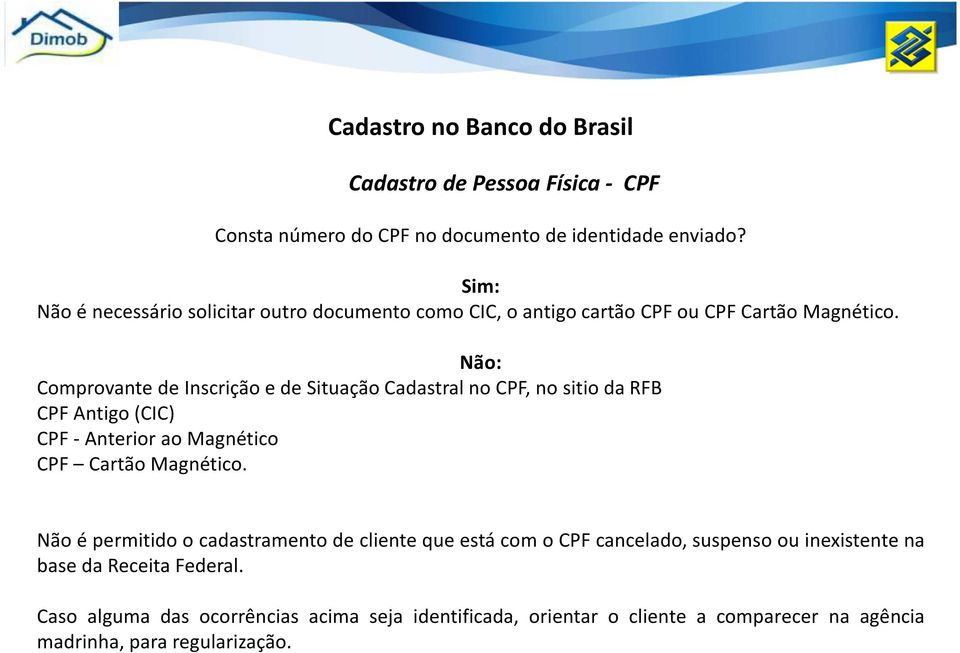 Não: Comprovante de Inscrição e de Situação Cadastral no CPF, no sitio da RFB CPF Antigo (CIC) CPF - Anterior ao Magnético CPF Cartão Magnético.