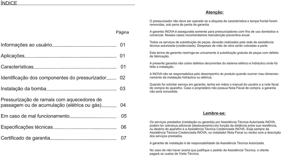 acumulação (elétrica ou gás) 04 Em caso de mal funcionamento 05 Especificações técnicas 06 Certificado de garantia 07 A garantia INOVA é assegurada somente para pressurizadores com fins de uso