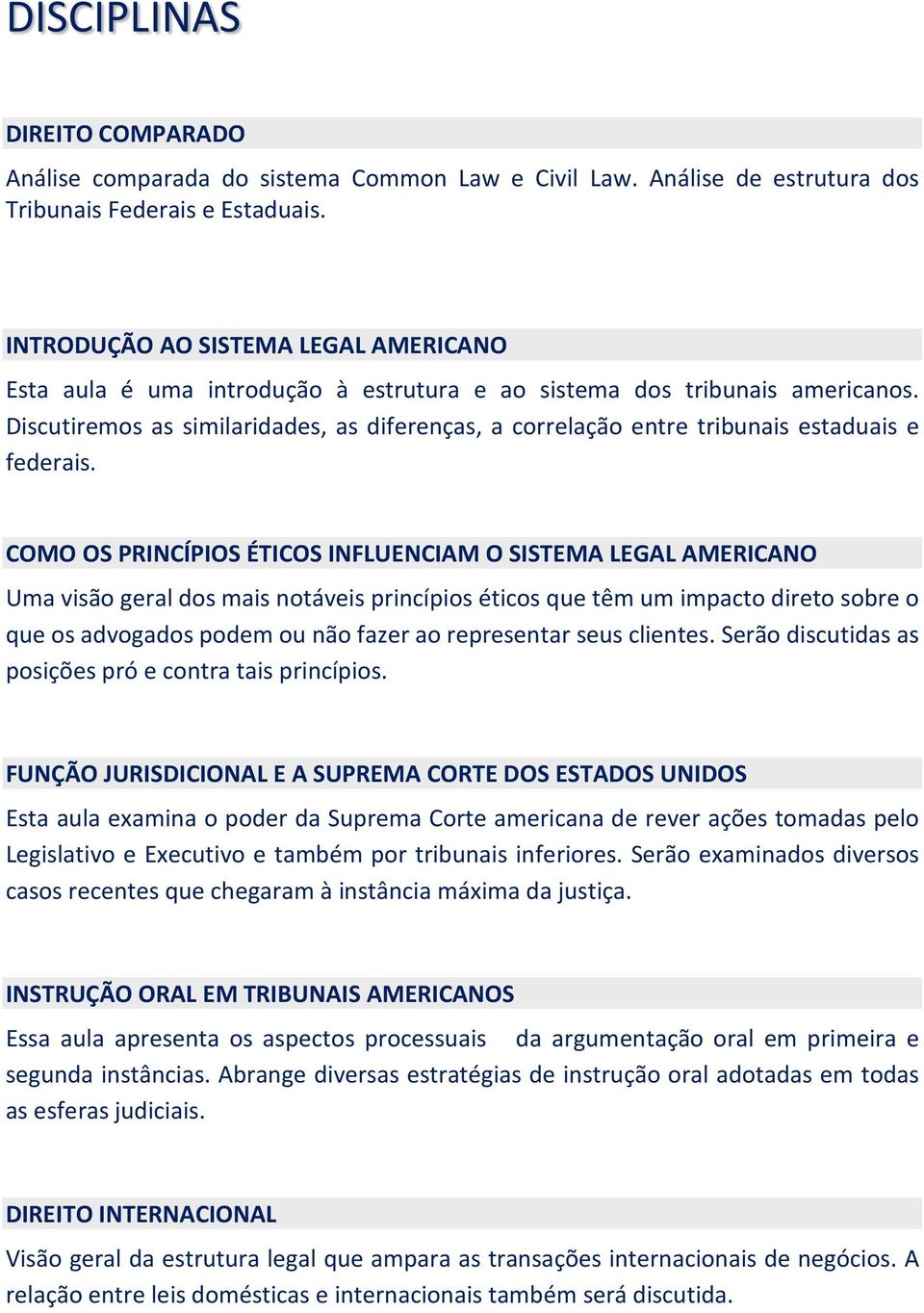 Discutiremos as similaridades, as diferenças, a correlação entre tribunais estaduais e federais.