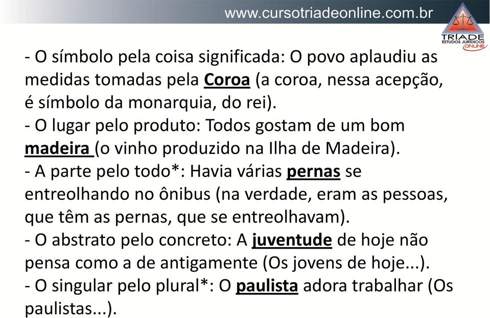 - A parte pelo todo*: Havia várias pernas se entreolhando no ônibus (na verdade, eram as pessoas, que têm as pernas, que se entreolhavam).