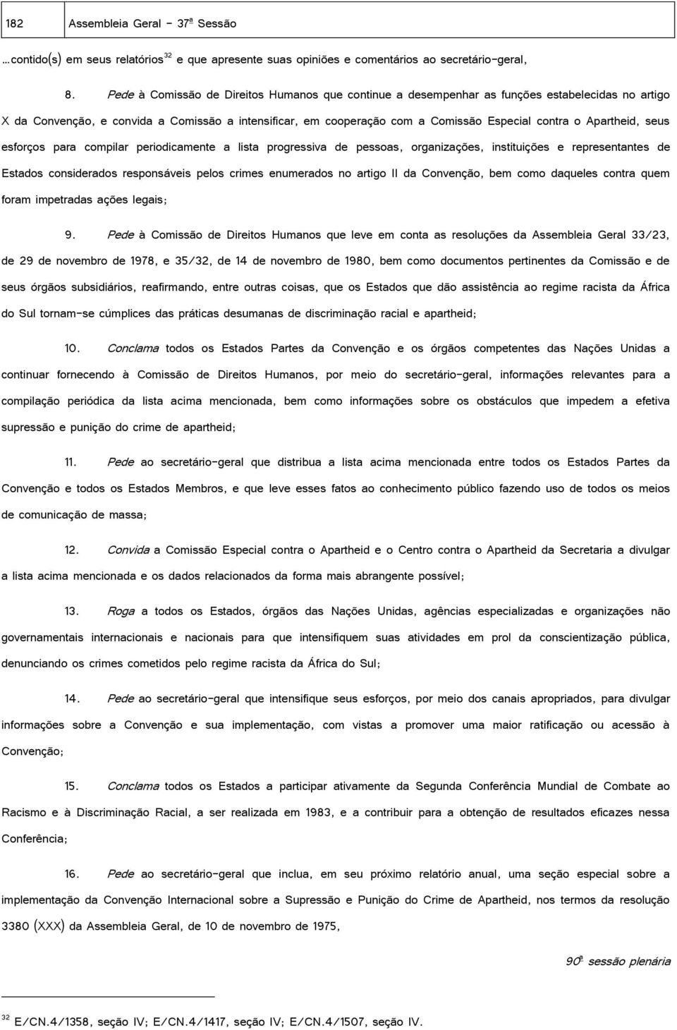 Apartheid, seus esforços para compilar periodicamente a lista progressiva de pessoas, organizações, instituições e representantes de Estados considerados responsáveis pelos crimes enumerados no