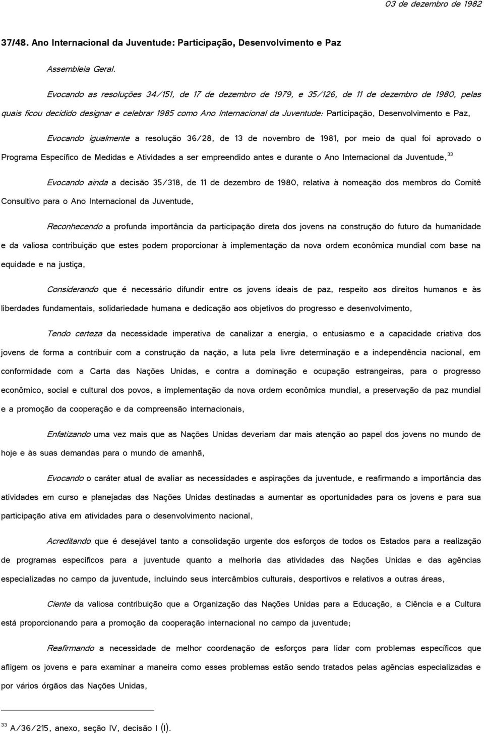 Desenvolvimento e Paz, Evocando igualmente a resolução 36/28, de 13 de novembro de 1981, por meio da qual foi aprovado o Programa Específico de Medidas e Atividades a ser empreendido antes e durante