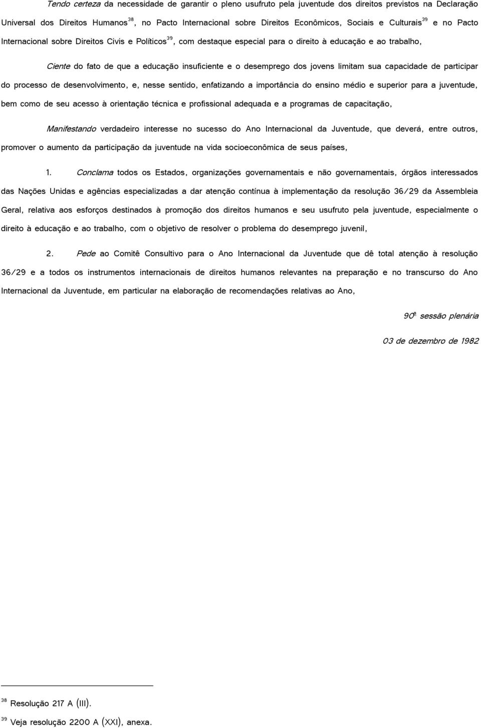 desemprego dos jovens limitam sua capacidade de participar do processo de desenvolvimento, e, nesse sentido, enfatizando a importância do ensino médio e superior para a juventude, bem como de seu