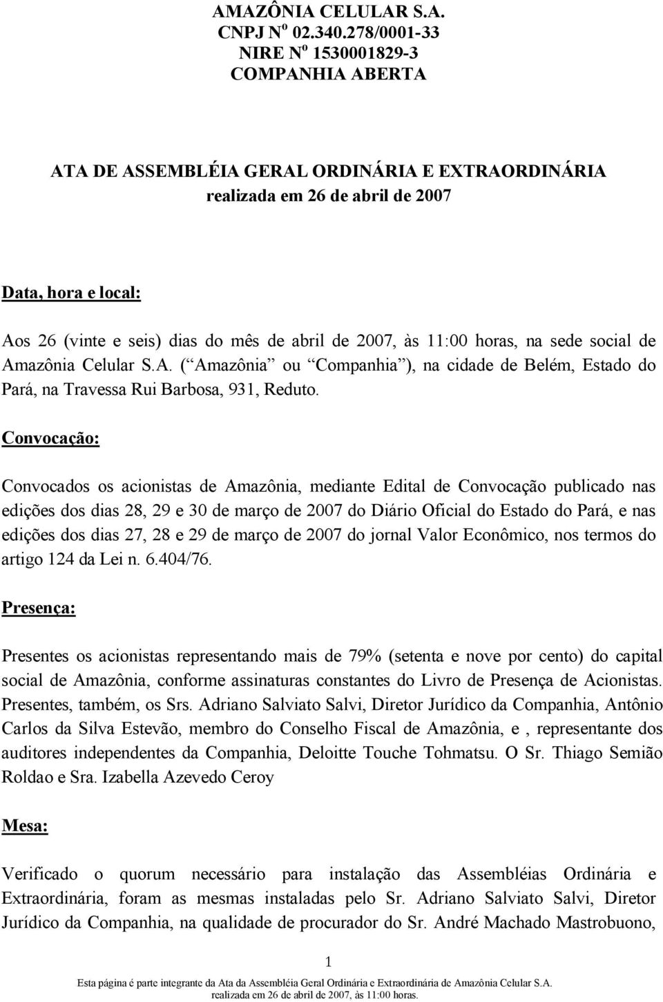 de 2007, às 11:00 horas, na sede social de Amazônia Celular S.A. ( Amazônia ou Companhia ), na cidade de Belém, Estado do Pará, na Travessa Rui Barbosa, 931, Reduto.