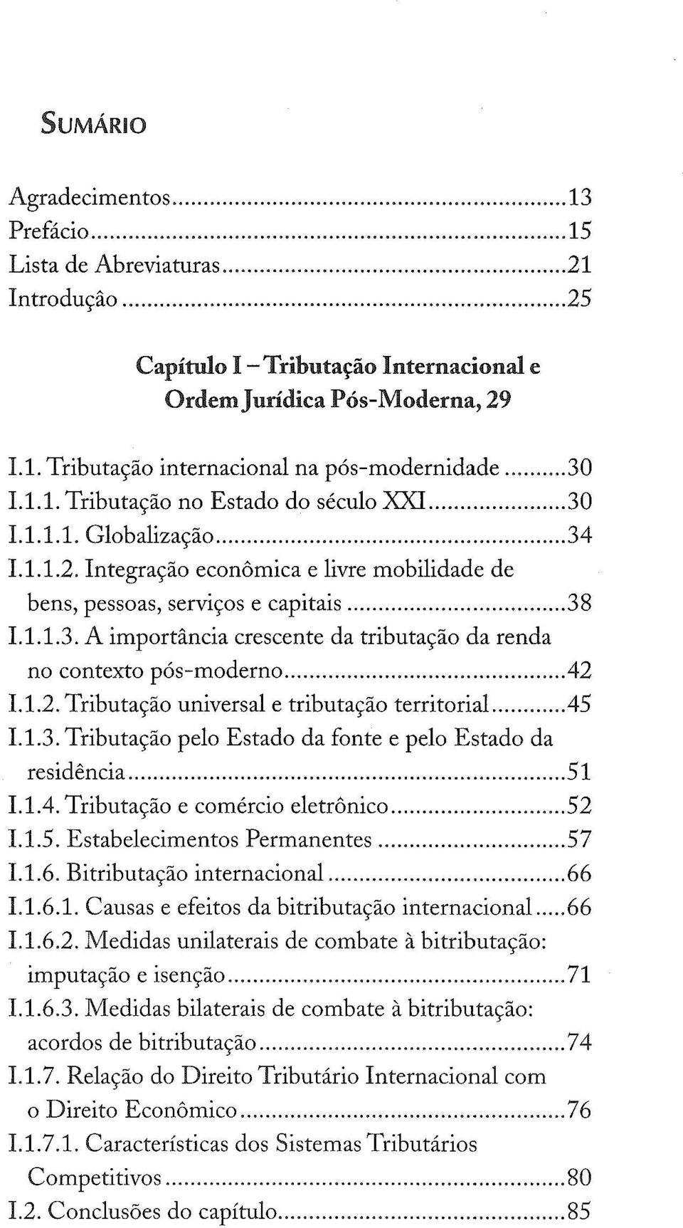 ..42 1.1.2. Tributação universal e tributação territorial.....45 1.1.3. Tributação pelo Estado da fonte e pelo Estado da residência... 51 1.1.4. Tributação e comércio eletrônico... 52 1.1.5. Estabelecimentos Permanentes.