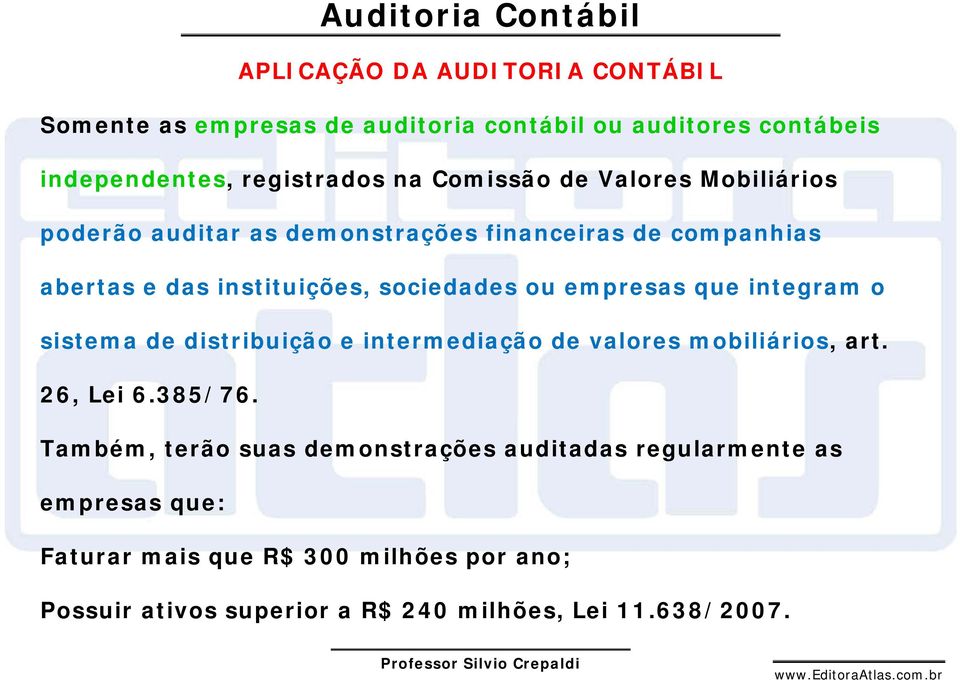 que integram o sistema de distribuição e intermediação de valores mobiliários, art. 26, Lei 6.385/76.