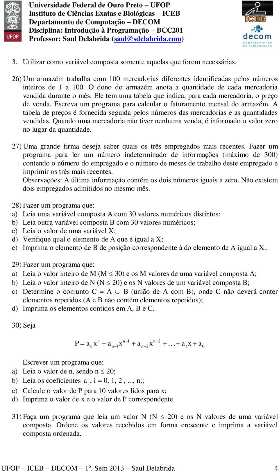 Ele tem uma tabela que indica, para cada mercadoria, o preço de venda. Escreva um programa para calcular o faturamento mensal do armazém.