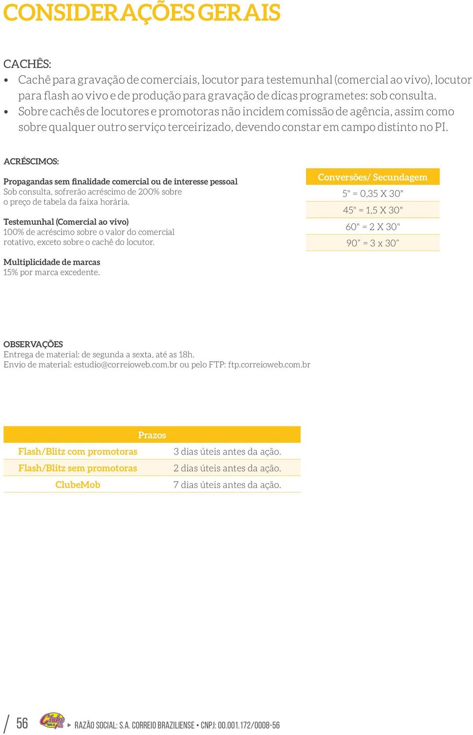 Acréscimos: Propagandas sem finalidade comercial ou de interesse pessoal Sob consulta, sofrerão acréscimo de 200% sobre o preço de tabela da faixa horária.