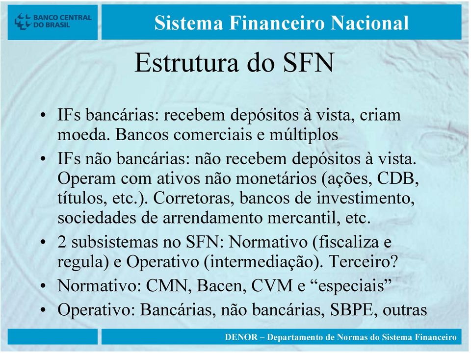 Operam com ativos não monetários (ações, CDB, títulos, etc.).