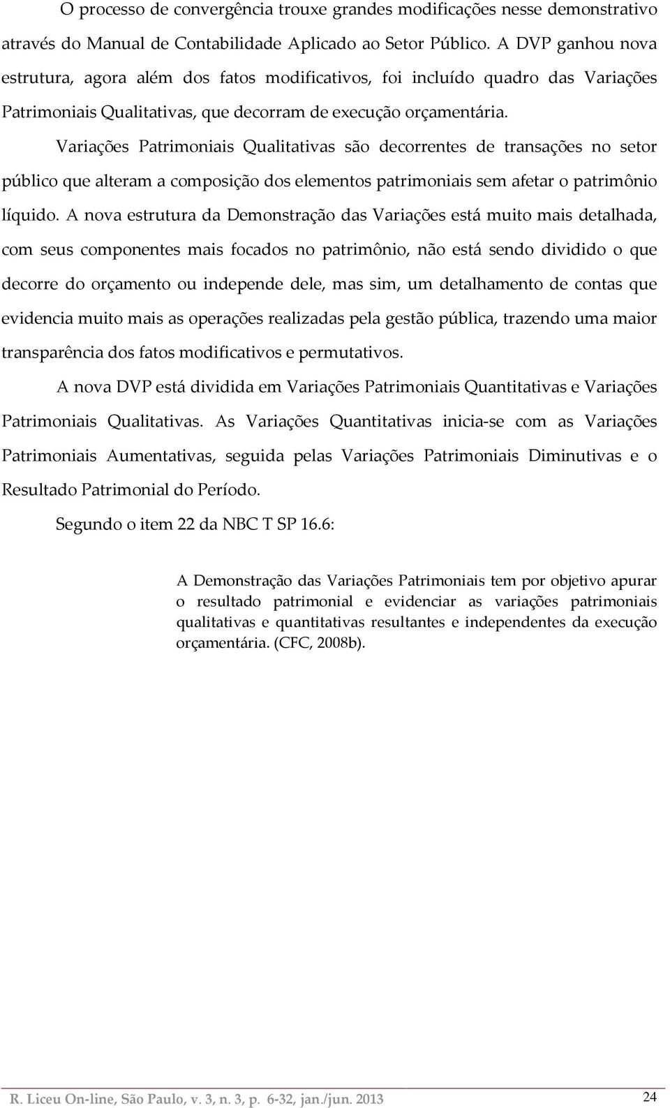 Variações Patrimoniais Qualitativas são decorrentes de transações no setor público que alteram a composição dos elementos patrimoniais sem afetar o patrimônio líquido.