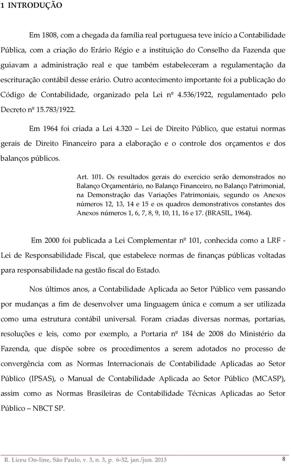 536/1922, regulamentado pelo Decreto nº 15.783/1922. Em 1964 foi criada a Lei 4.