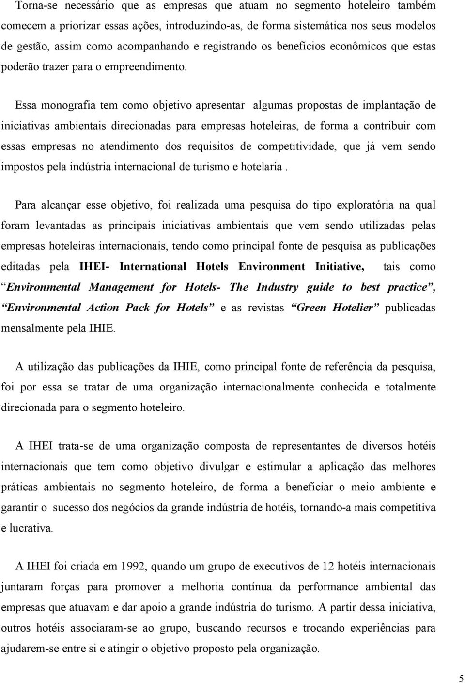 Essa monografia tem como objetivo apresentar algumas propostas de implantação de iniciativas ambientais direcionadas para empresas hoteleiras, de forma a contribuir com essas empresas no atendimento