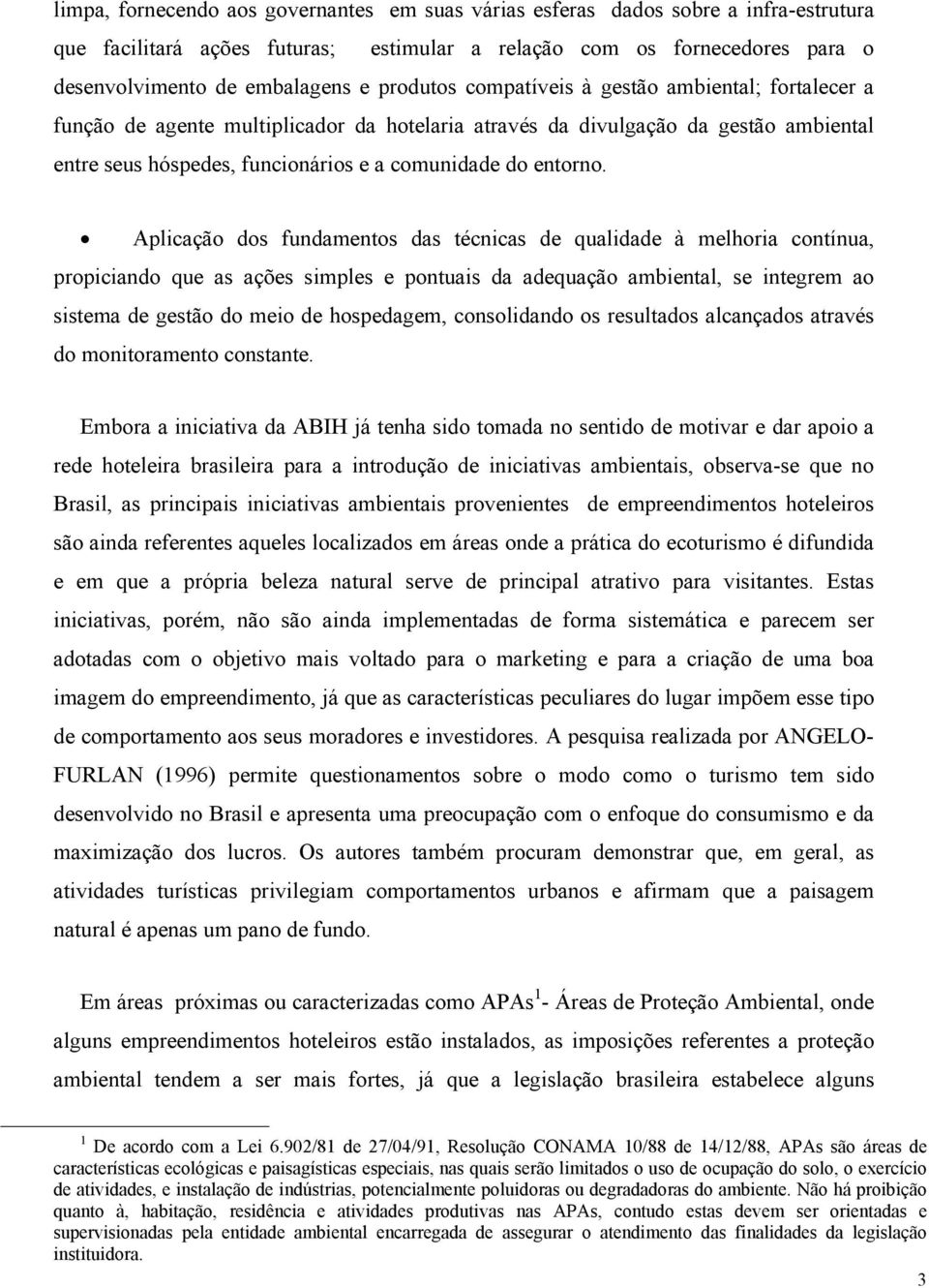 Aplicação dos fundamentos das técnicas de qualidade à melhoria contínua, propiciando que as ações simples e pontuais da adequação ambiental, se integrem ao sistema de gestão do meio de hospedagem,