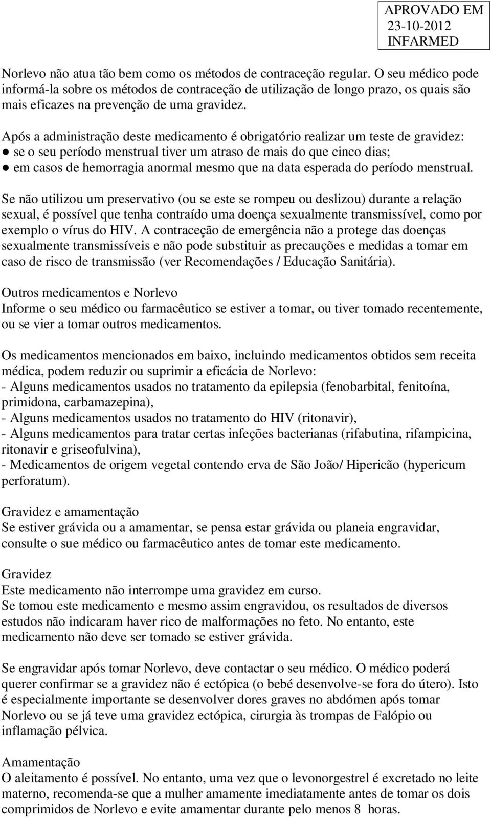 Após a administração deste medicamento é obrigatório realizar um teste de gravidez: se o seu período menstrual tiver um atraso de mais do que cinco dias; em casos de hemorragia anormal mesmo que na