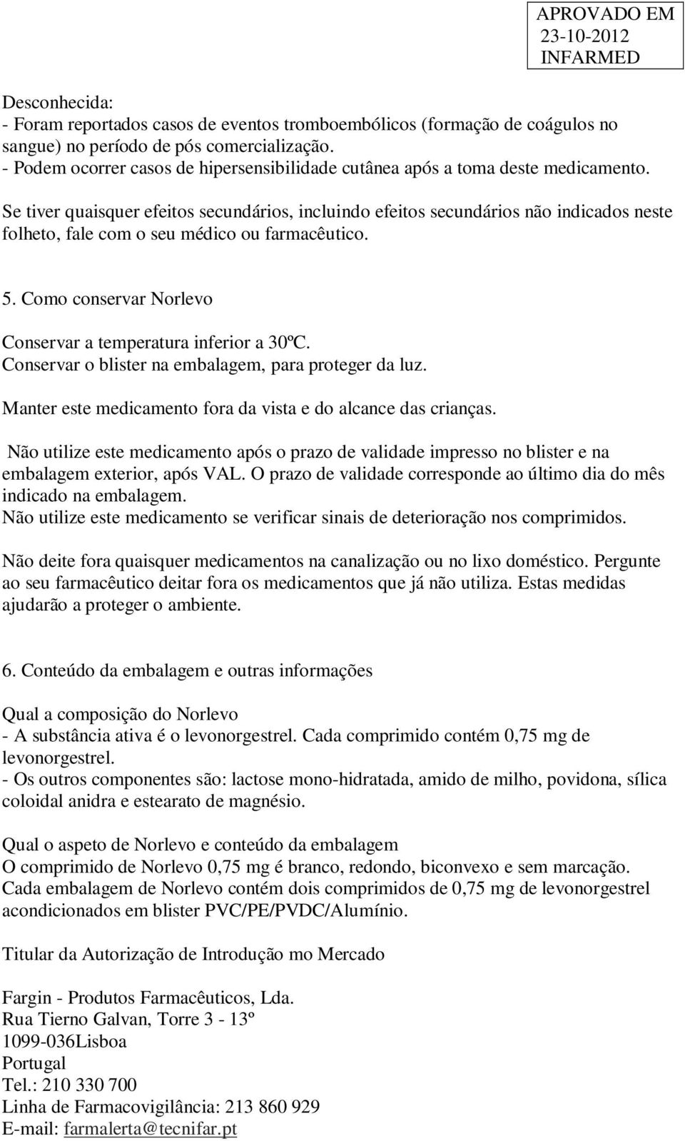 Se tiver quaisquer efeitos secundários, incluindo efeitos secundários não indicados neste folheto, fale com o seu médico ou farmacêutico. 5.