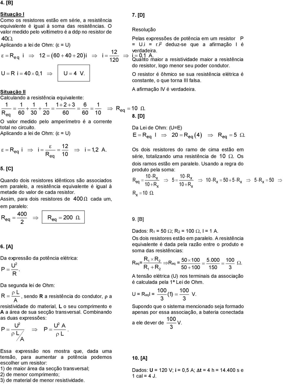 R 60 30 0 60 60 10 8. [D] O valor medido pelo amperímetro é a corrente total no circuito. Da Lei de Ohm: (U=E) Aplicando a lei de Ohm: (ε = U) ε 1 ε R i i i 1, A. R 10 5.