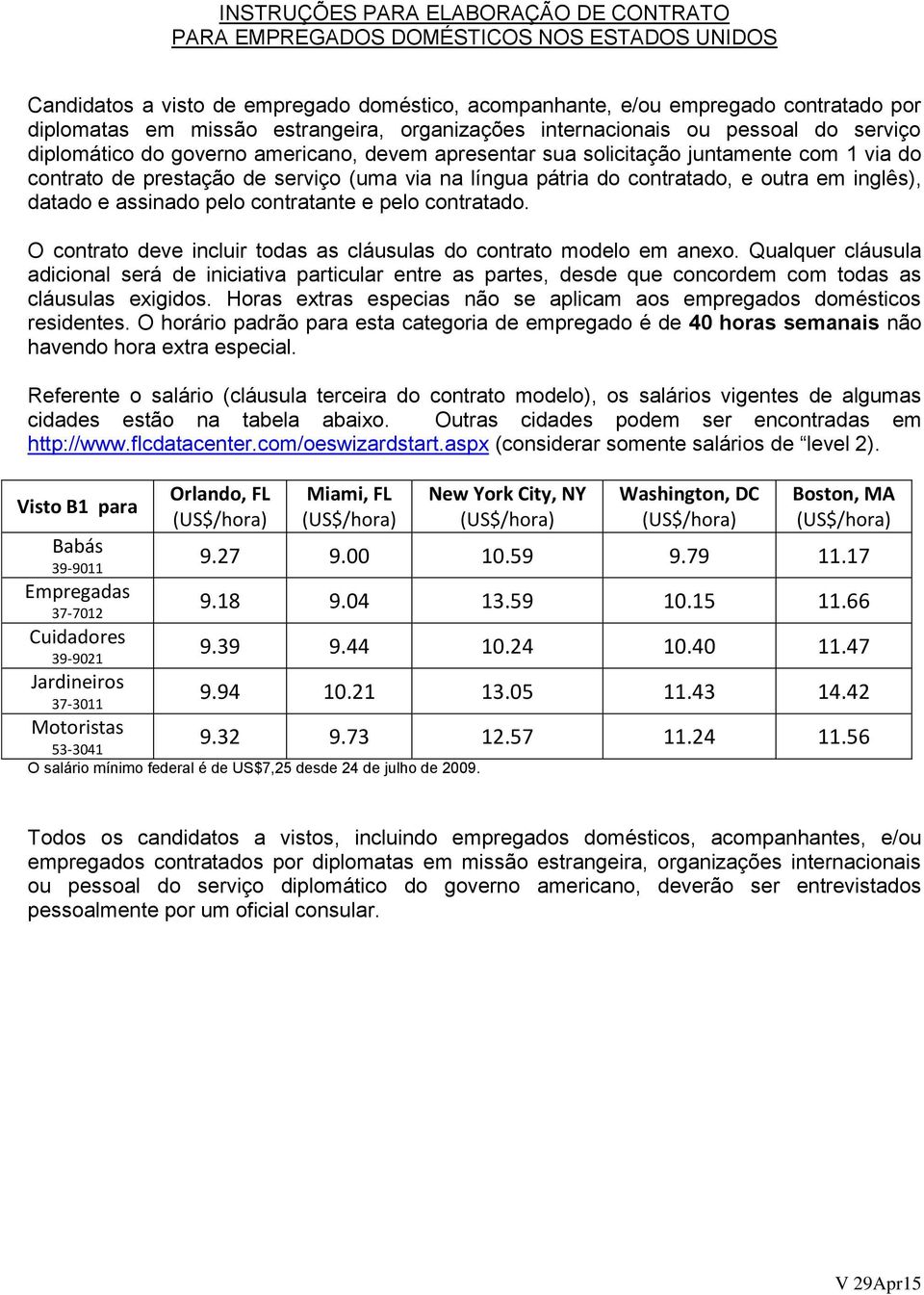 língua pátria do contratado, e outra em inglês), datado e assinado pelo contratante e pelo contratado. O contrato deve incluir todas as cláusulas do contrato modelo em anexo.