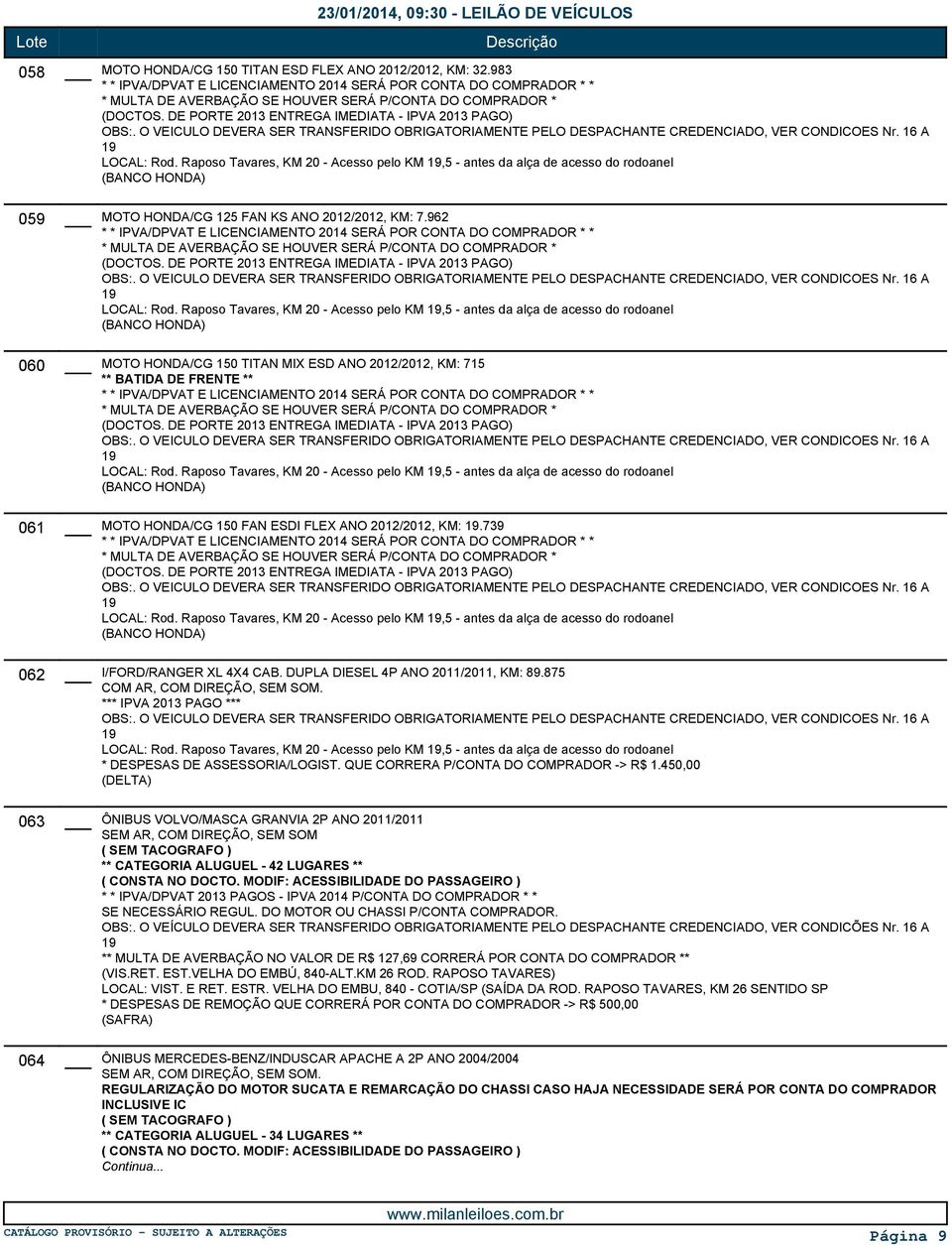 962 * MULTA DE AVERBAÇÃO SE HOUVER SERÁ P/CONTA DO COMPRADOR * (DOCTOS. DE PORTE 2013 ENTREGA IMEDIATA - IPVA 2013 PAGO) LOCAL: Rod.