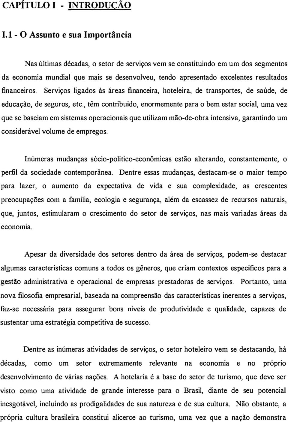 financeiros. Serviços ligados às áreas financeira, hoteleira, de transportes, de saúde, de educação, de seguros, etc.