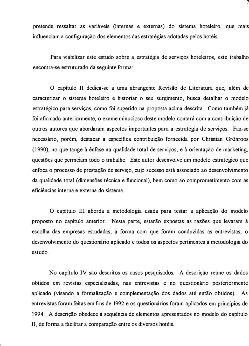 além de caracterizar o sistema hoteleiro e historiar o seu surgimento, busca detalhar o modelo estratégico para serviços, como foi sugerido na proposta acima descrita.