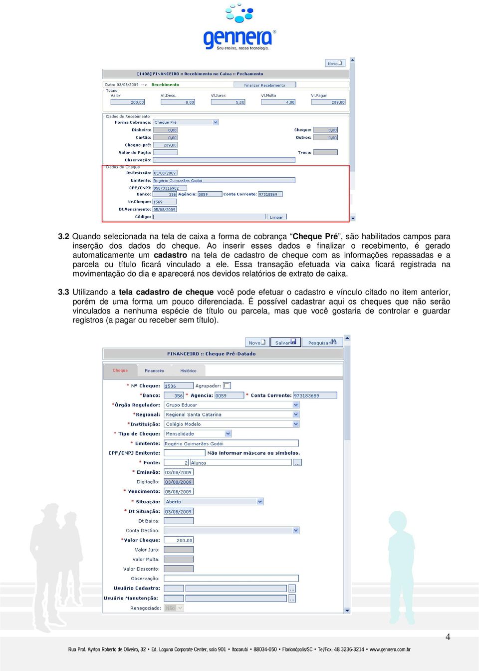 Essa transação efetuada via caixa ficará registrada na movimentação do dia e aparecerá nos devidos relatórios de extrato de caixa. 3.