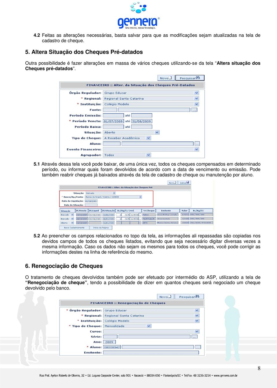 1 Através dessa tela você pode baixar, de uma única vez, todos os cheques compensados em determinado período, ou informar quais foram devolvidos de acordo com a data de vencimento ou emissão.