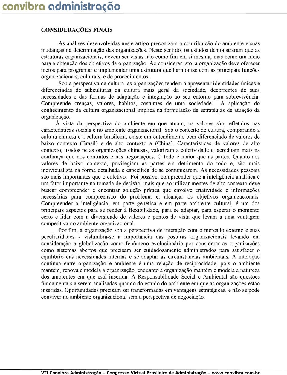 Ao considerar isto, a organização deve oferecer meios para programar e implementar uma estrutura que harmonize com as principais funções organizacionais, culturais, e de procedimentos.