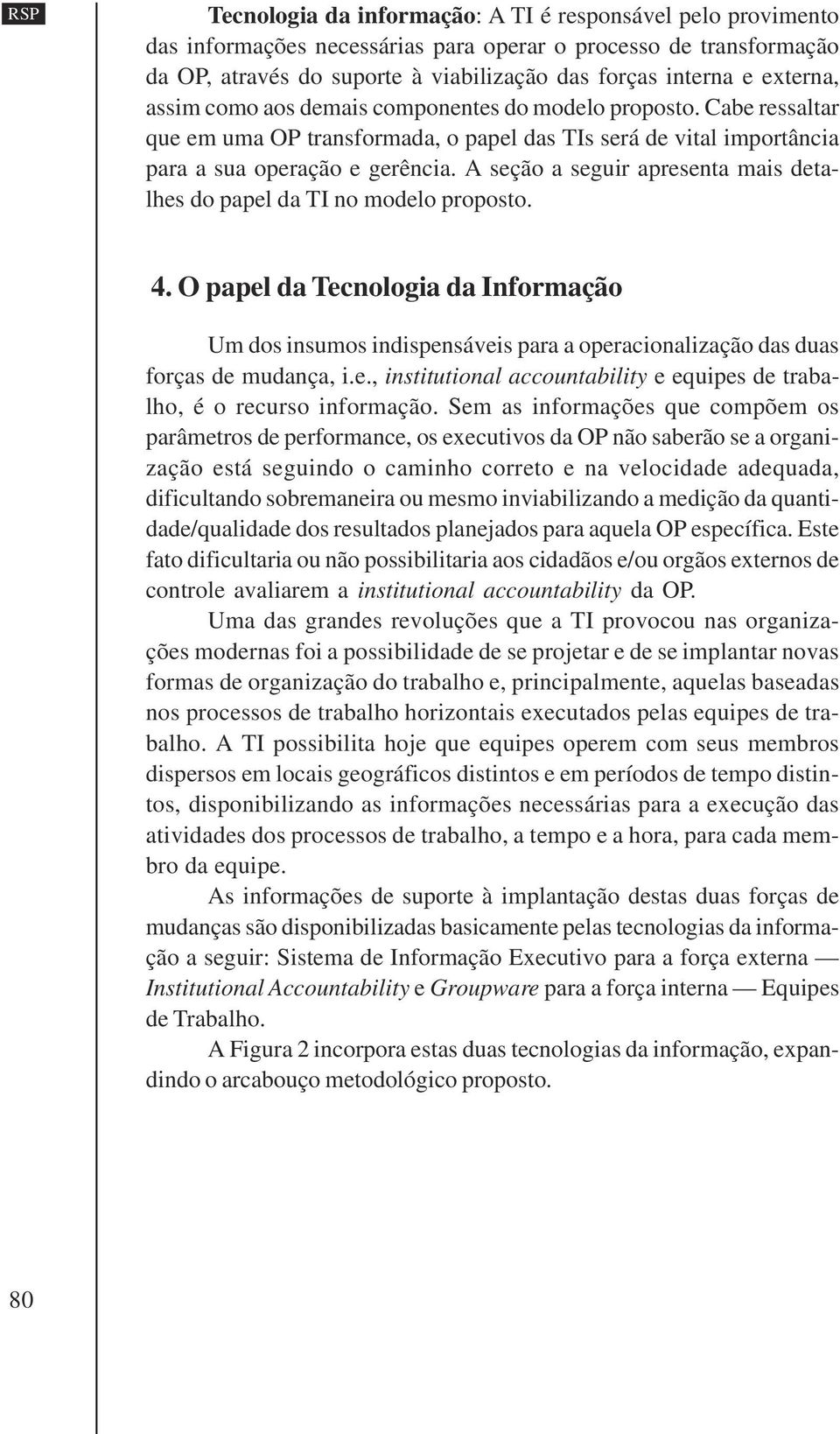 A seção a seguir apresenta mais detalhes do papel da TI no modelo proposto. 4. O papel da Tecnologia da Informação Um dos insumos indispensáveis para a operacionalização das duas forças de mudança, i.