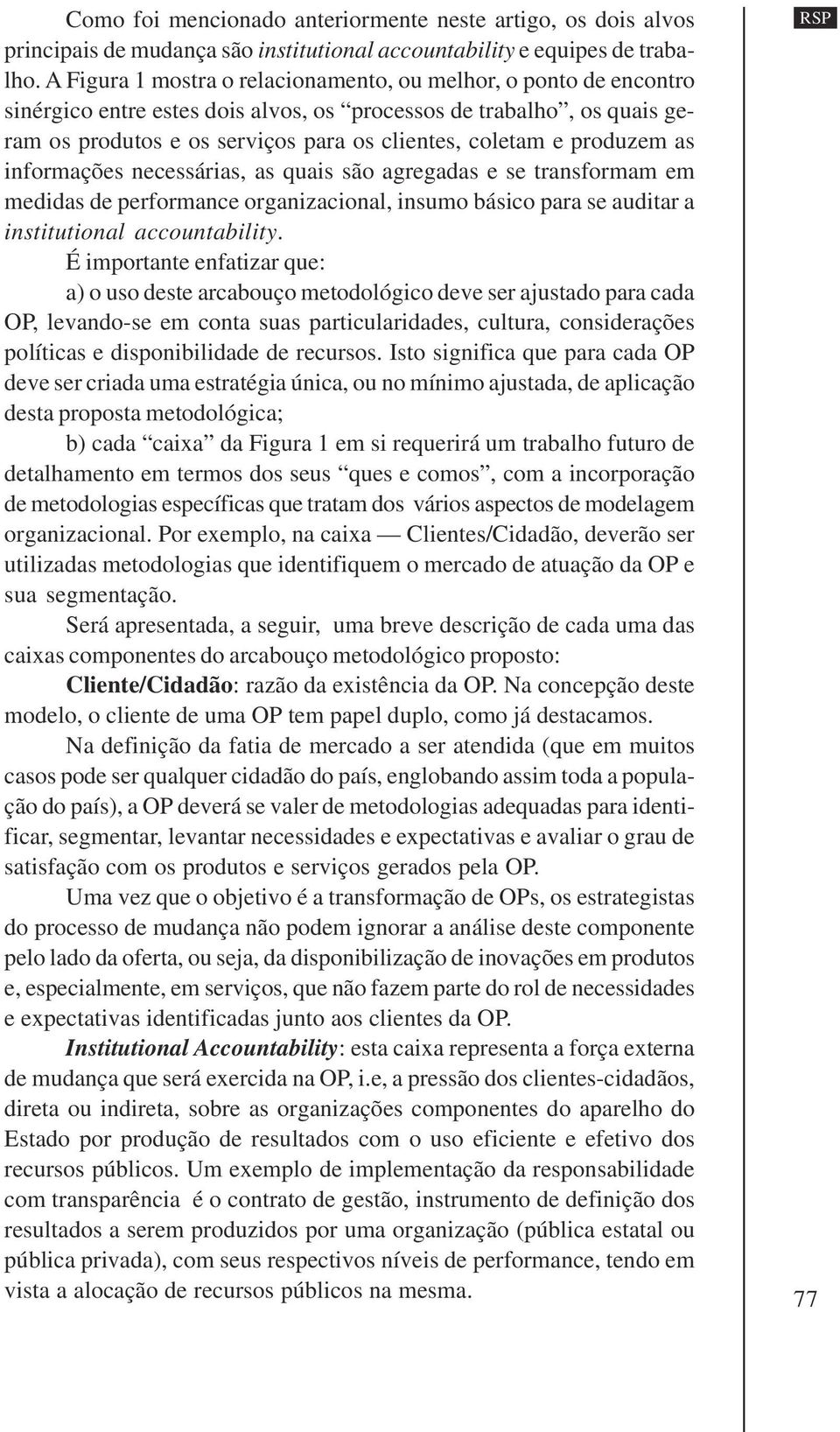 produzem as informações necessárias, as quais são agregadas e se transformam em medidas de performance organizacional, insumo básico para se auditar a institutional accountability.