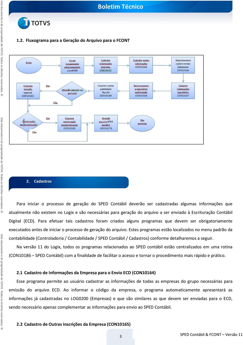 Escrituração Contábil Digital (ECD). Para efetuar tais cadastros foram criados alguns programas que devem ser obrigatoriamente executados antes de iniciar o processo de geração do arquivo.