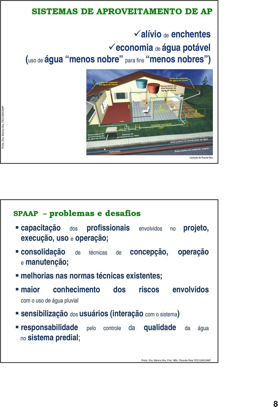 consolidação de técnicas de concepção, operação e manutenção; melhorias nas normas técnicas existentes; maior conhecimento dos riscos envolvidos com o uso de água