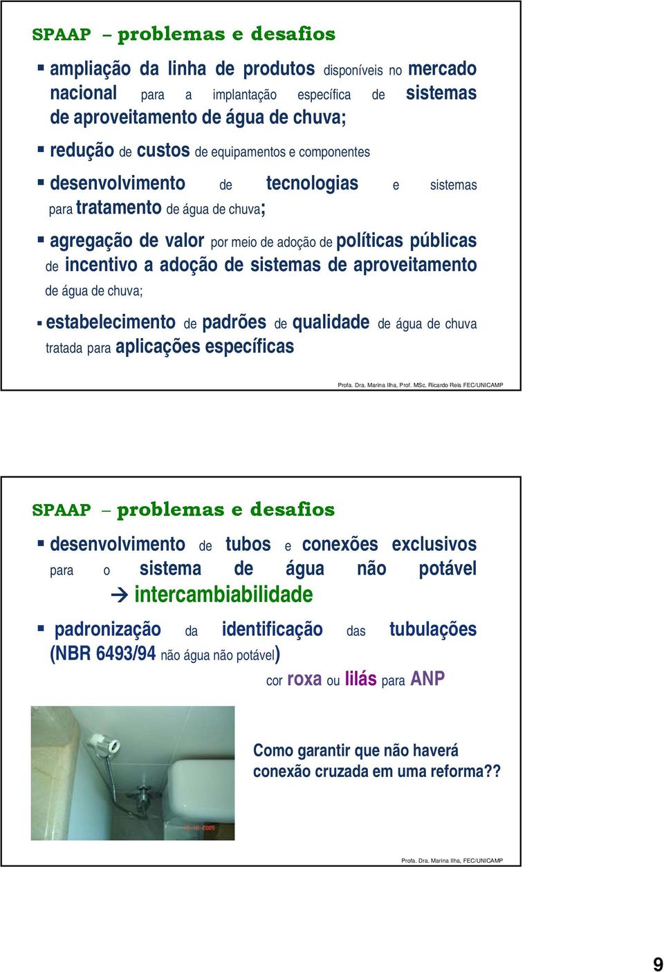 aproveitamento de água de chuva; estabelecimento de padrões de qualidade de água de chuva tratada para aplicações específicas Profa. Dra. Marina Ilha, Prof. MSc.