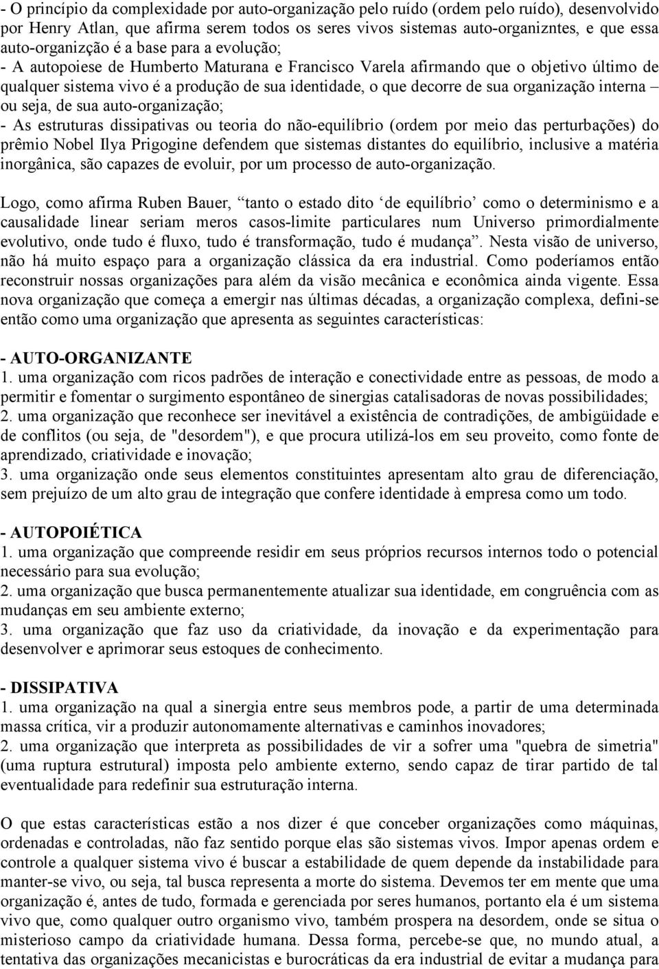 de sua organização interna ou seja, de sua auto-organização; - As estruturas dissipativas ou teoria do não-equilíbrio (ordem por meio das perturbações) do prêmio Nobel Ilya Prigogine defendem que