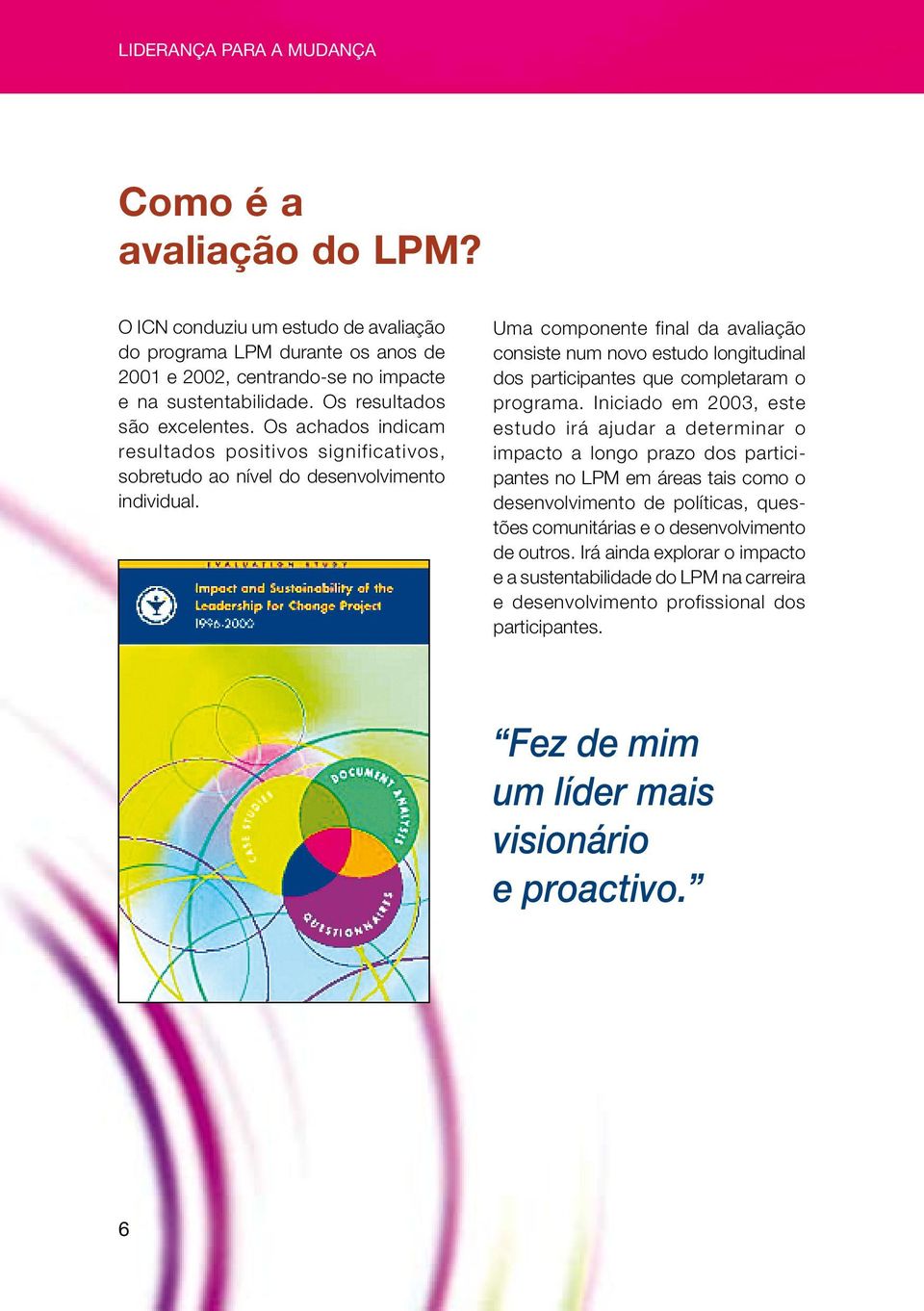 Uma componente final da avaliação consiste num novo estudo longitudinal dos participantes que completaram o programa.