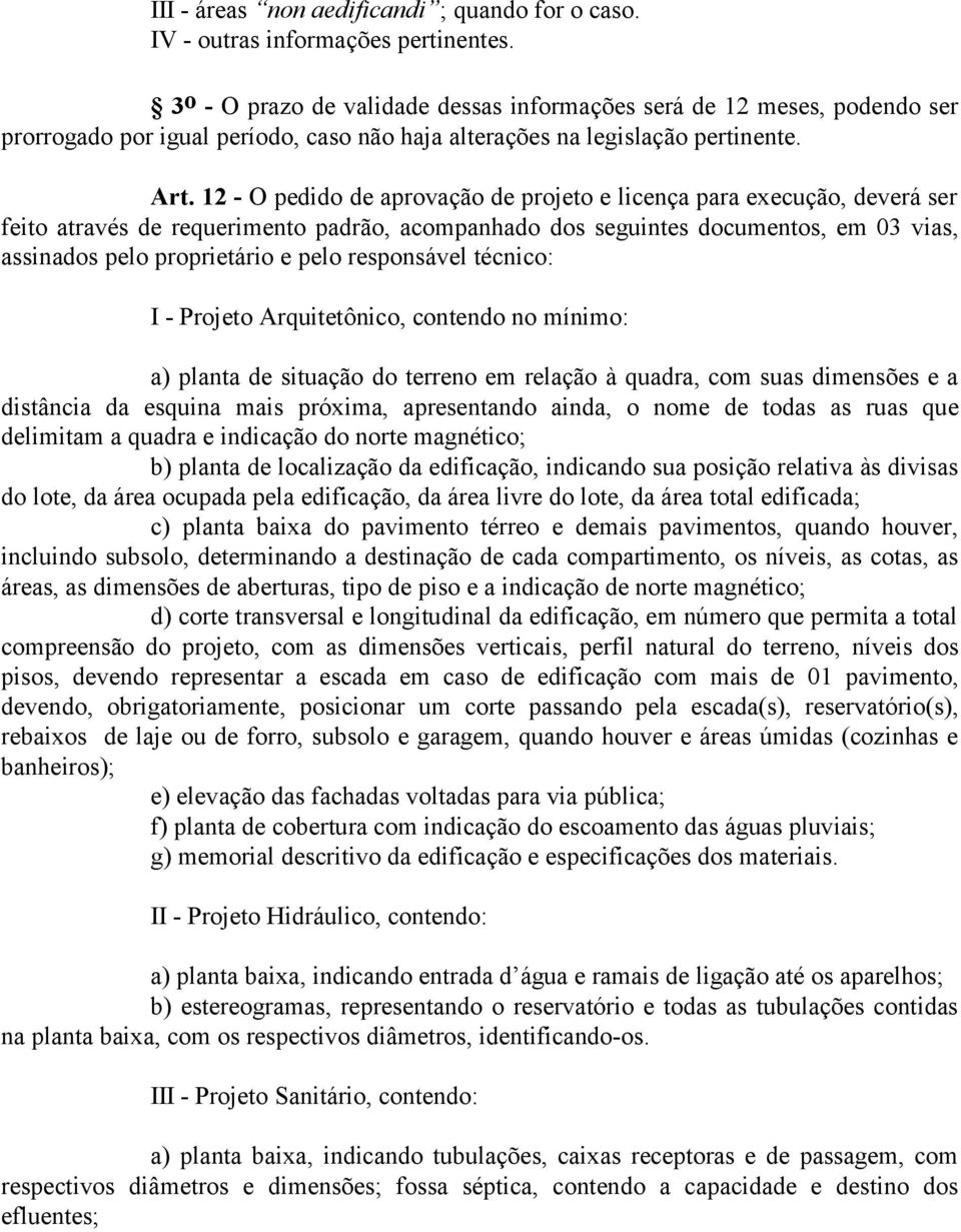 12 - O pedido de aprovação de projeto e licença para execução, deverá ser feito através de requerimento padrão, acompanhado dos seguintes documentos, em 03 vias, assinados pelo proprietário e pelo