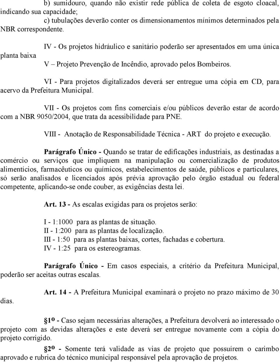 VI - Para projetos digitalizados deverá ser entregue uma cópia em CD, para acervo da Prefeitura Municipal.