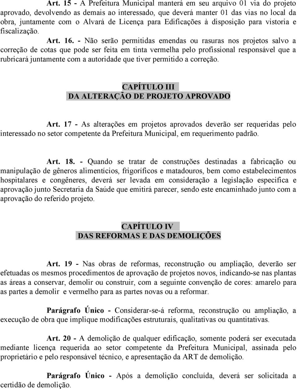 - Não serão permitidas emendas ou rasuras nos projetos salvo a correção de cotas que pode ser feita em tinta vermelha pelo profissional responsável que a rubricará juntamente com a autoridade que