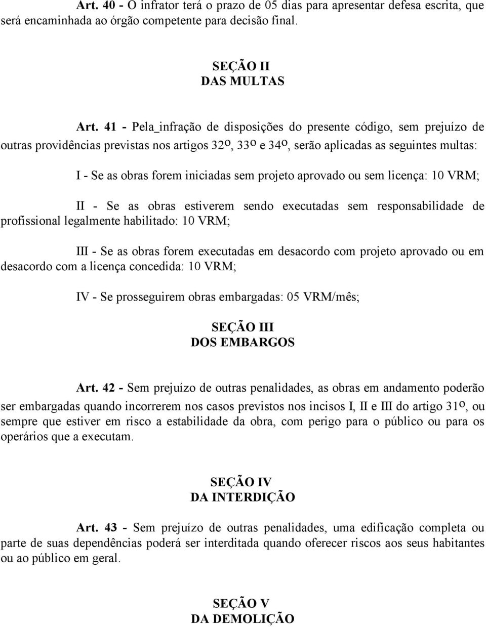 sem projeto aprovado ou sem licença: 10 VRM; II - Se as obras estiverem sendo executadas sem responsabilidade de profissional legalmente habilitado: 10 VRM; III - Se as obras forem executadas em