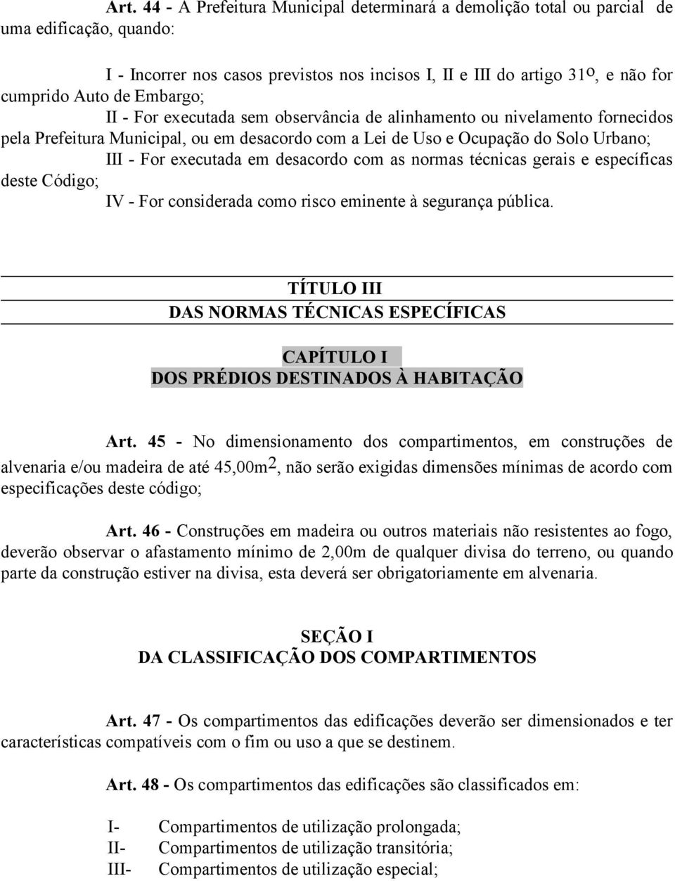 desacordo com as normas técnicas gerais e específicas deste Código; IV - For considerada como risco eminente à segurança pública.