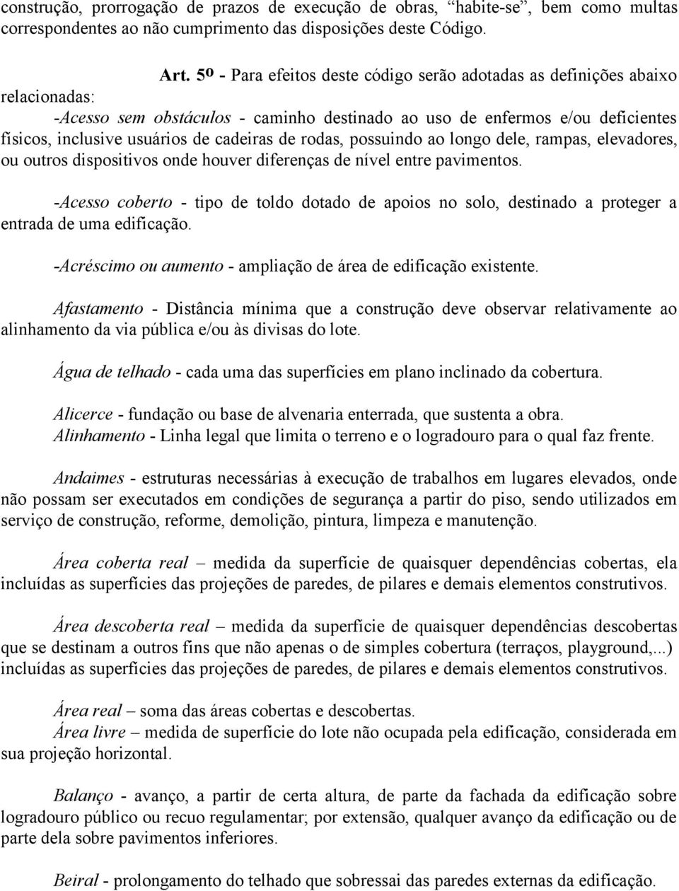 cadeiras de rodas, possuindo ao longo dele, rampas, elevadores, ou outros dispositivos onde houver diferenças de nível entre pavimentos.