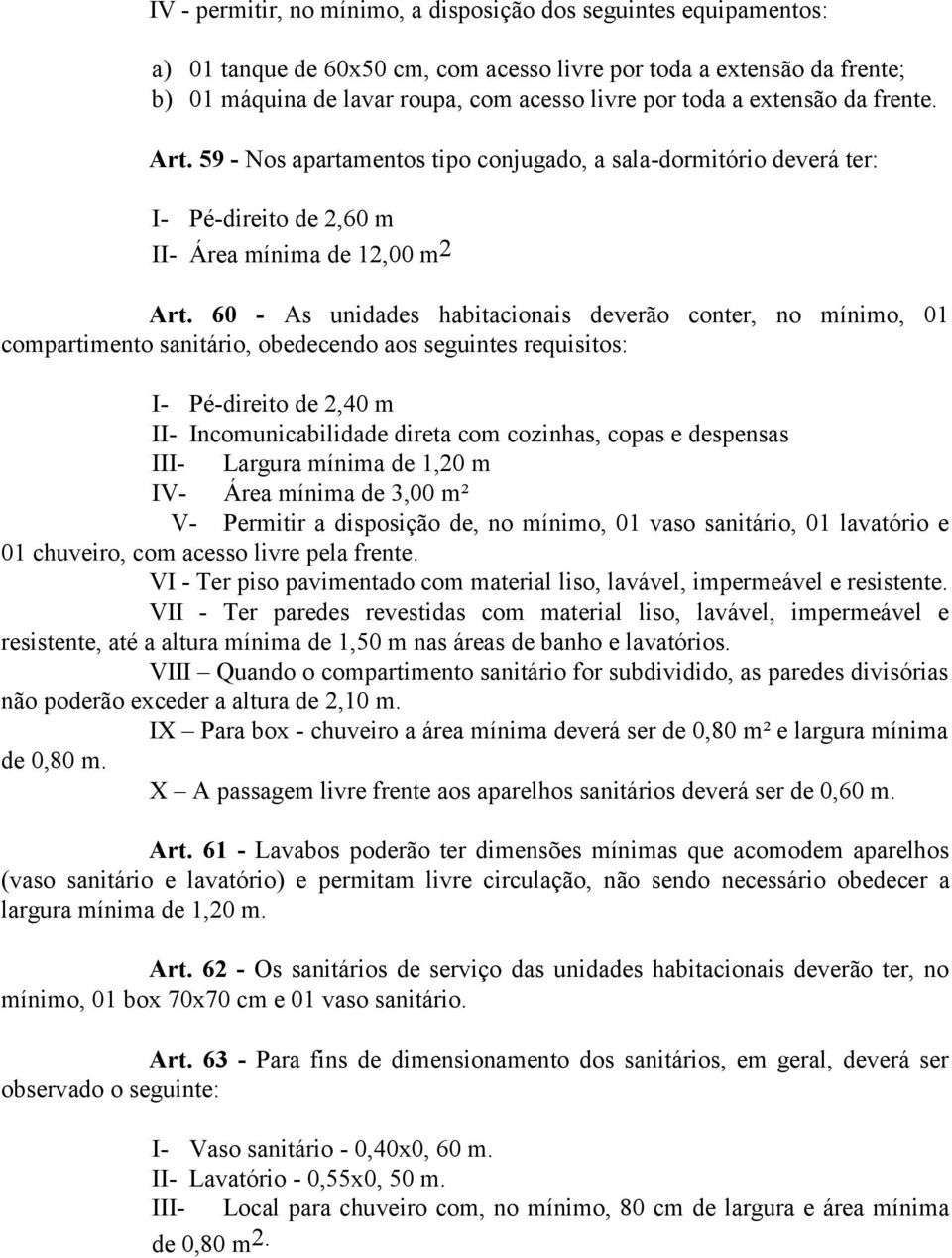 60 - As unidades habitacionais deverão conter, no mínimo, 01 compartimento sanitário, obedecendo aos seguintes requisitos: I- Pé-direito de 2,40 m II- Incomunicabilidade direta com cozinhas, copas e