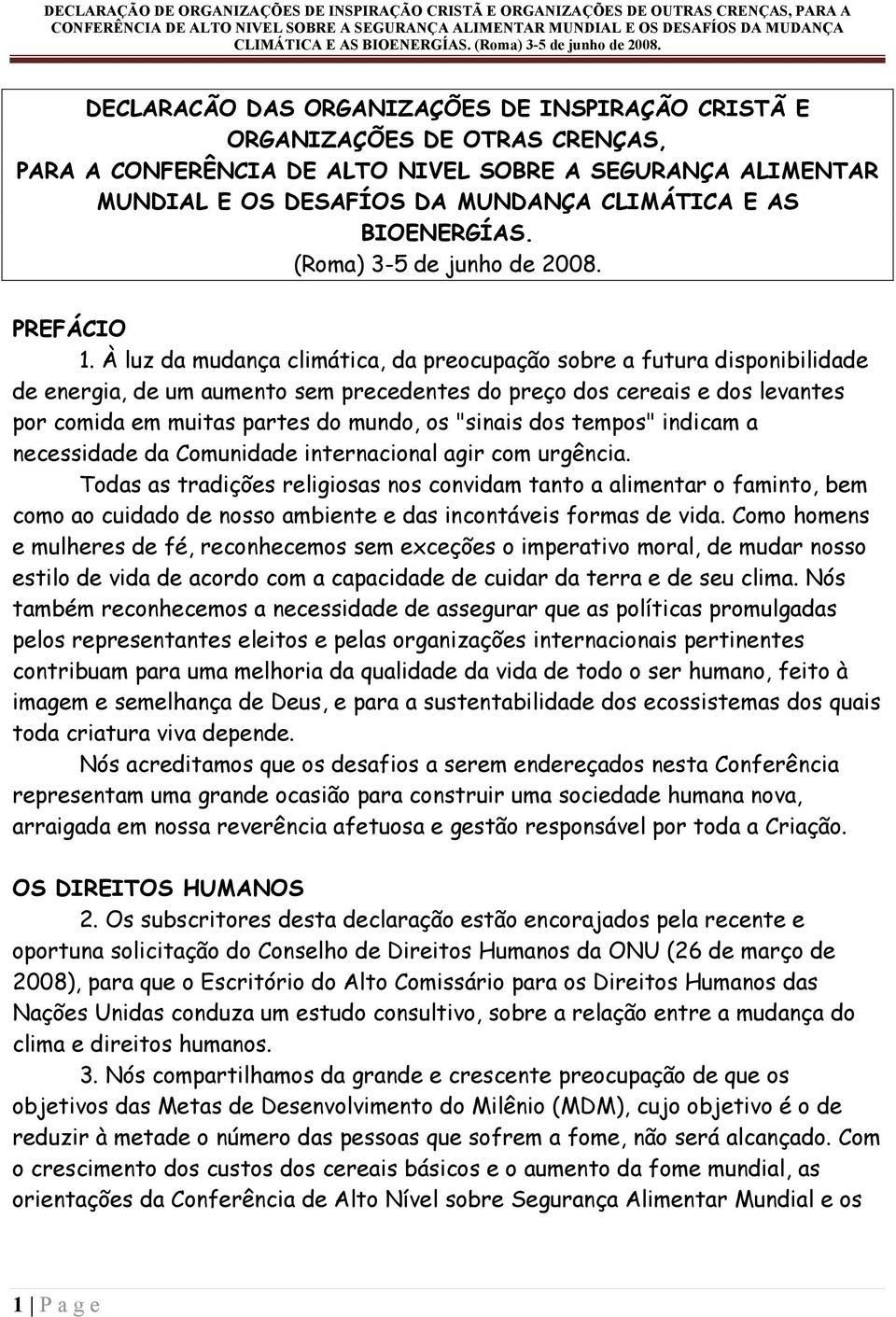 À luz da mudança climática, da preocupação sobre a futura disponibilidade de energia, de um aumento sem precedentes do preço dos cereais e dos levantes por comida em muitas partes do mundo, os