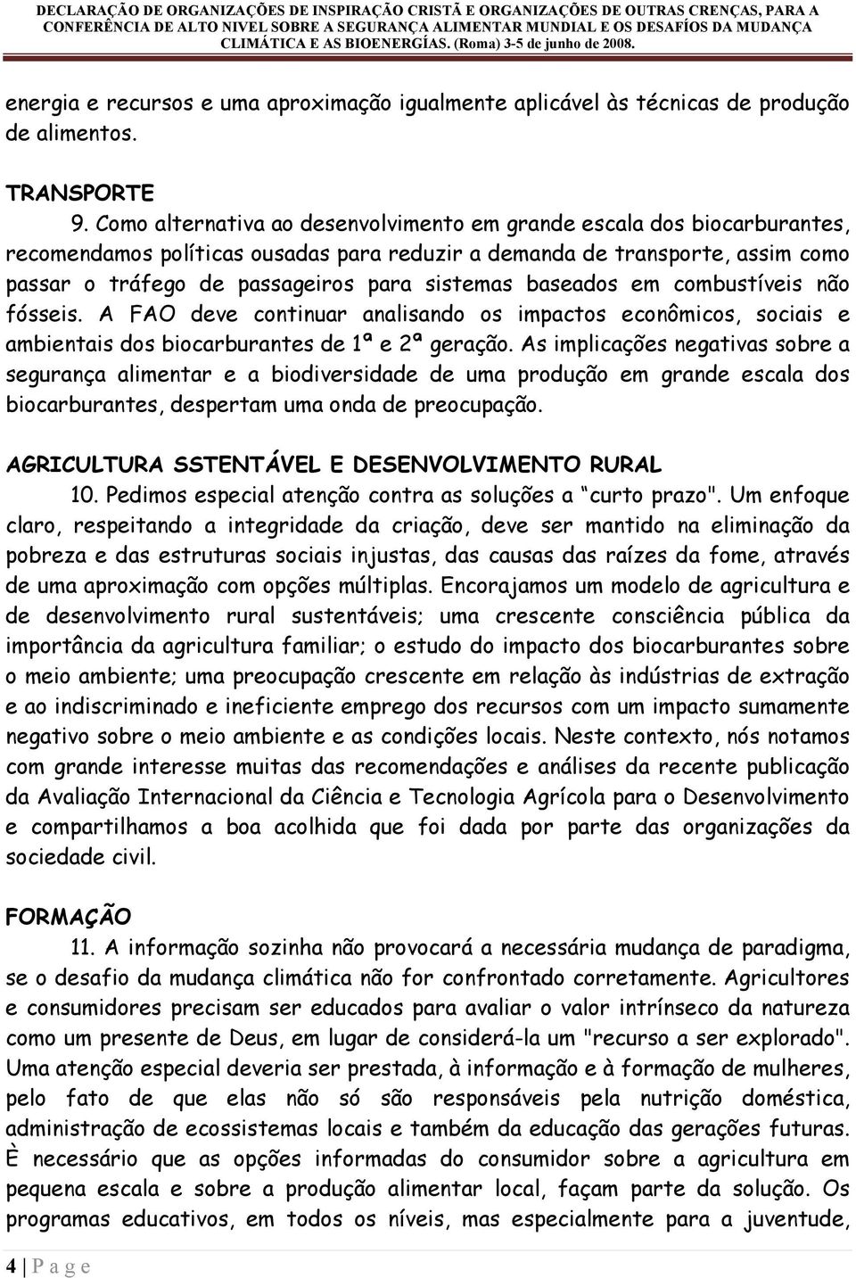 baseados em combustíveis não fósseis. A FAO deve continuar analisando os impactos econômicos, sociais e ambientais dos biocarburantes de 1ª e 2ª geração.