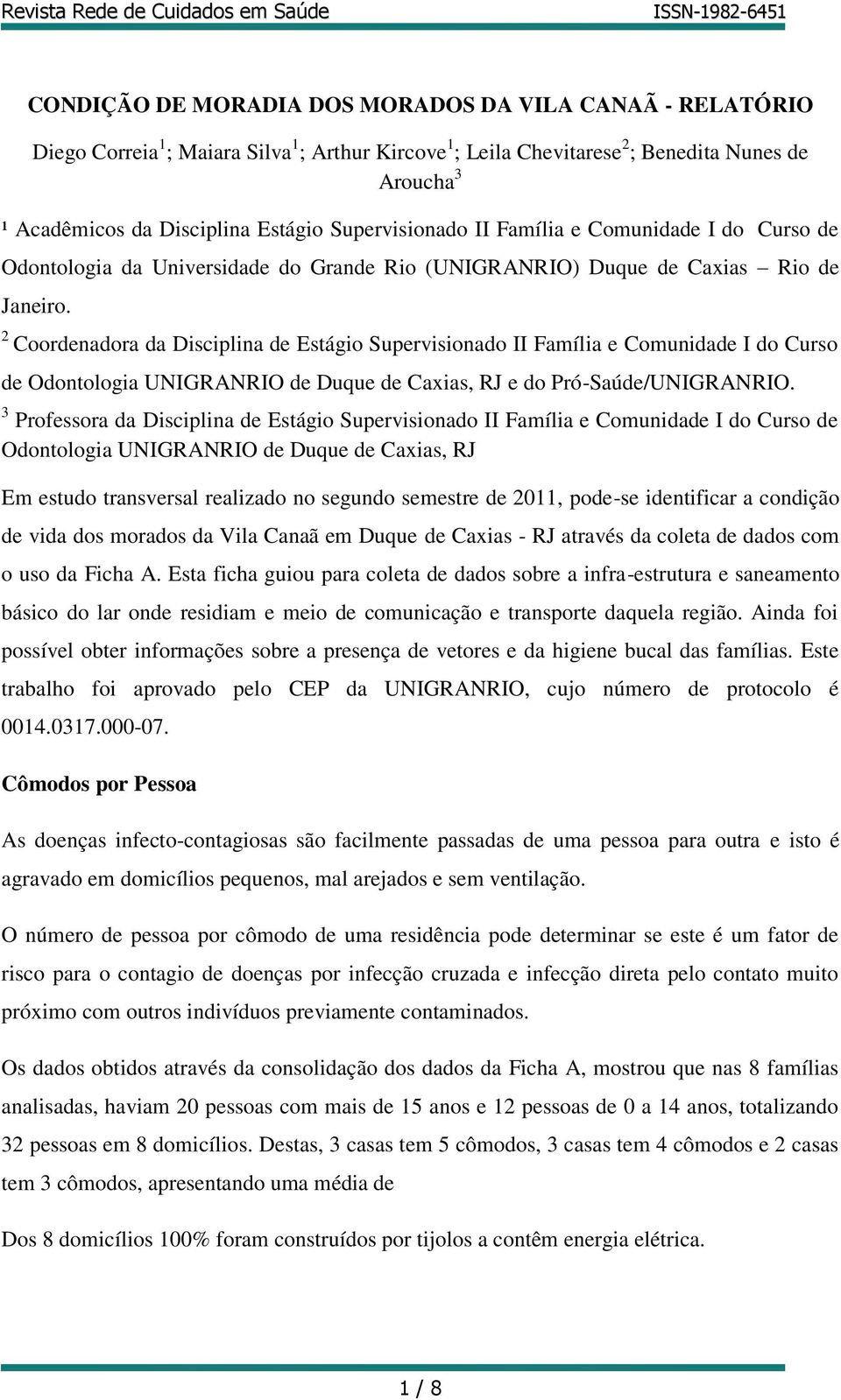 2 Coordenadora da Disciplina de Estágio Supervisionado II Família e Comunidade I do Curso de Odontologia UNIGRANRIO de Duque de Caxias, RJ e do Pró-Saúde/UNIGRANRIO.