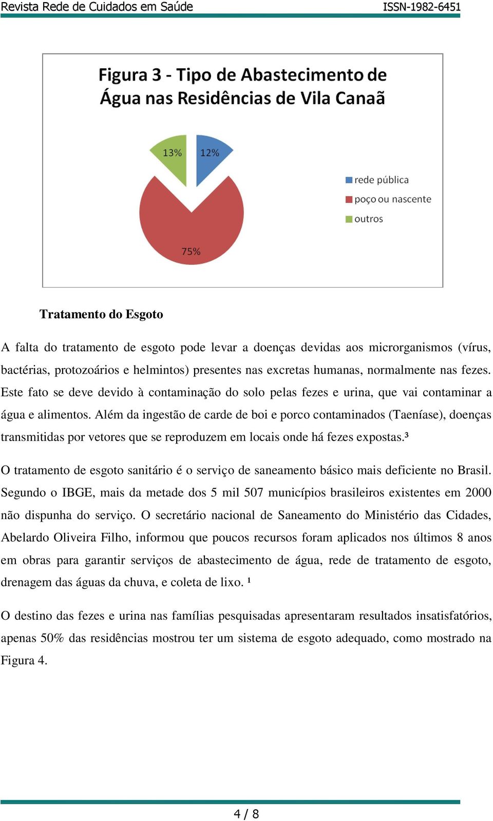 Além da ingestão de carde de boi e porco contaminados (Taeníase), doenças transmitidas por vetores que se reproduzem em locais onde há fezes expostas.