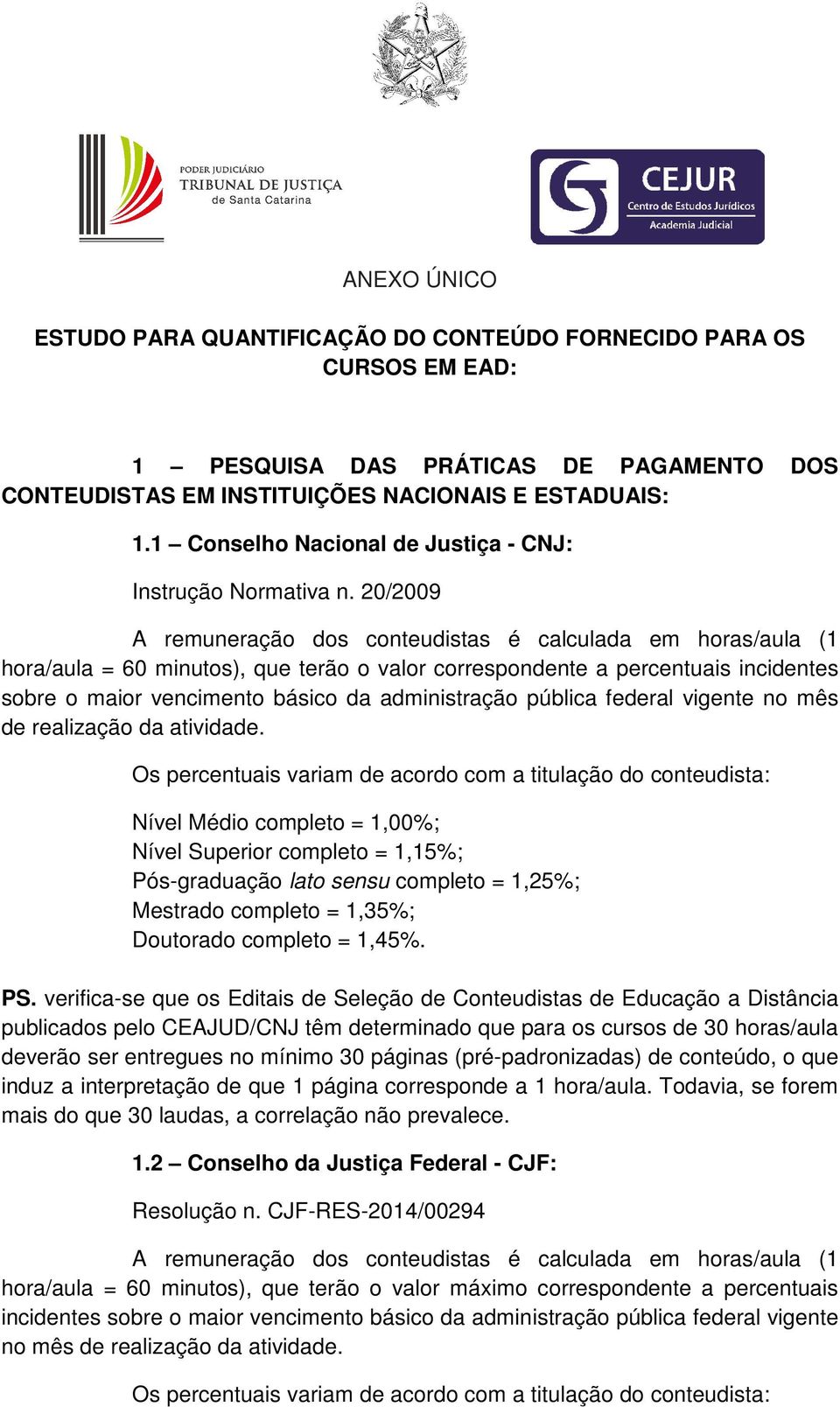 20/2009 hora/aula = 60 minutos), que terão o valor correspondente a percentuais incidentes sobre o maior vencimento básico da administração pública federal vigente no mês de realização da atividade.