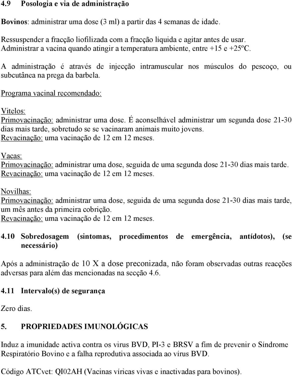 Programa vacinal recomendado: Vitelos: Primovacinação: administrar uma dose. É aconselhável administrar um segunda dose 21-30 dias mais tarde, sobretudo se se vacinaram animais muito jovens.