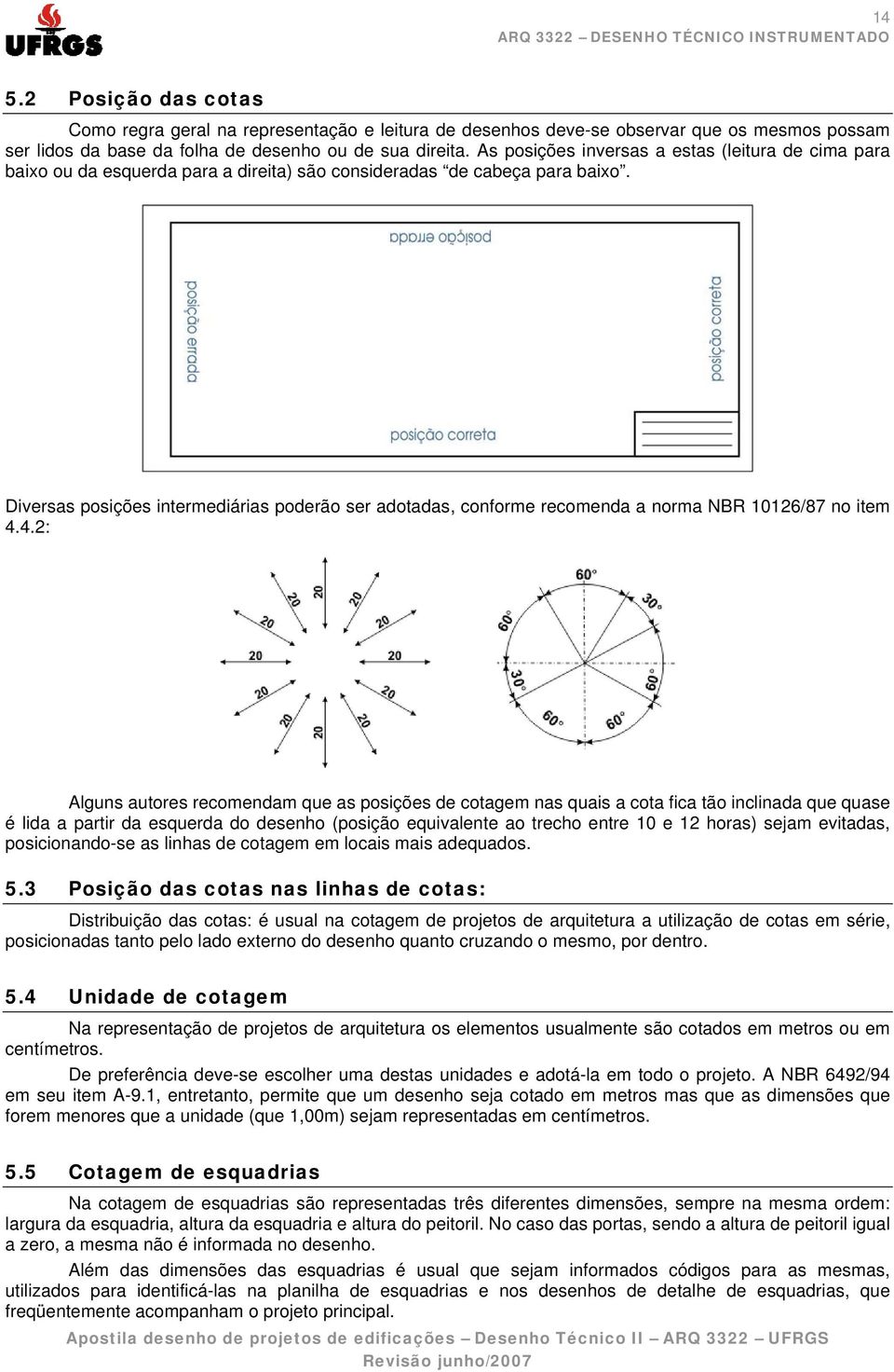 Diversas posições intermediárias poderão ser adotadas, conforme recomenda a norma NBR 10126/87 no item 4.