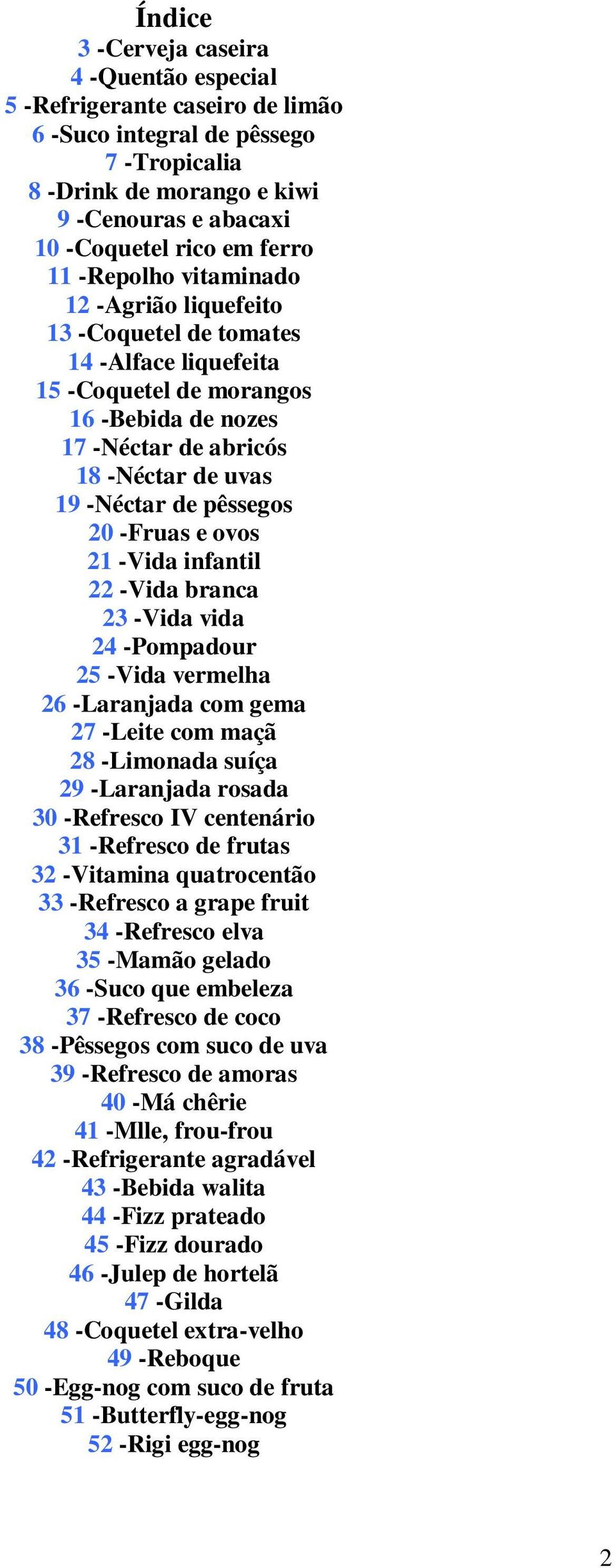 -Fruas e ovos 21 -Vida infantil 22 -Vida branca 23 -Vida vida 24 -Pompadour 25 -Vida vermelha 26 -Laranjada com gema 27 -Leite com maçã 28 -Limonada suíça 29 -Laranjada rosada 30 -Refresco IV